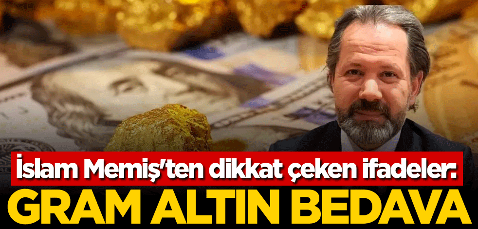 İslam Memiş'ten dikkat çeken ifadeler: Gram altın bedava