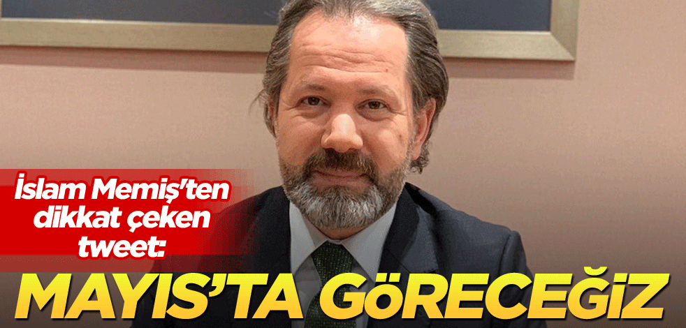 İslam Memiş'ten dikkat çeken tweet: Mayıs'ta göreceğiz