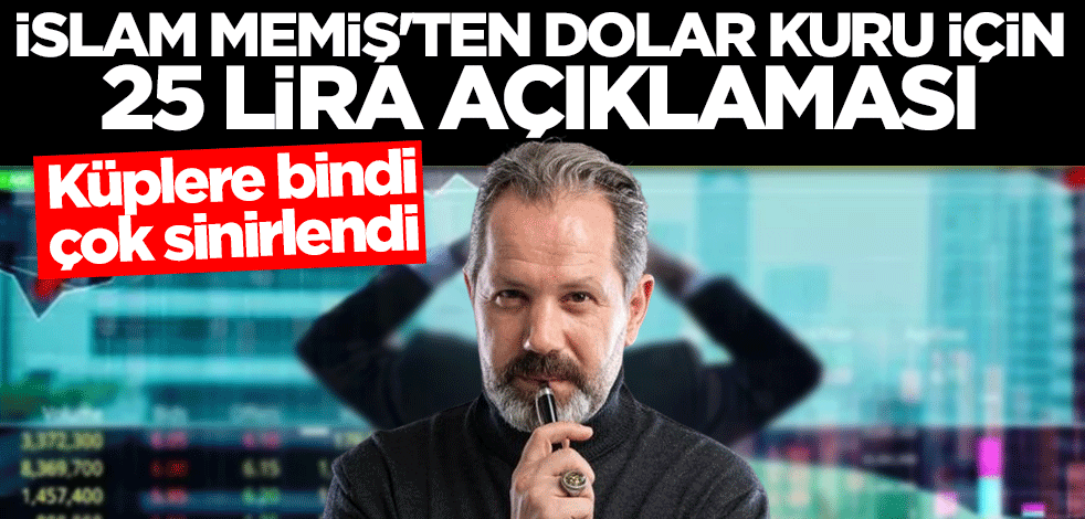 İslam Memiş'ten dolar için 25 lira açıklaması! Küplere bindi, çok sinirlendi