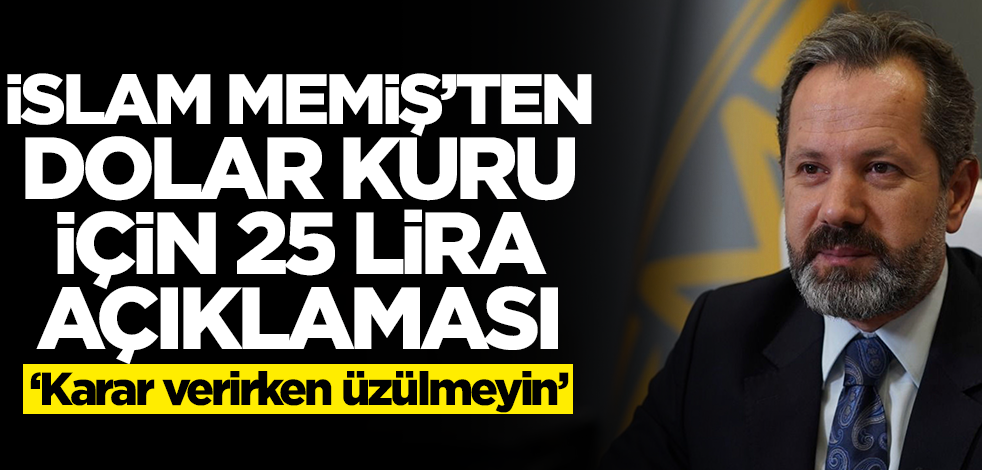 İslam Memiş'ten dolar kuru için 25 lira açıklaması! 'Bir kez daha düşünün' diyerek duyurdu