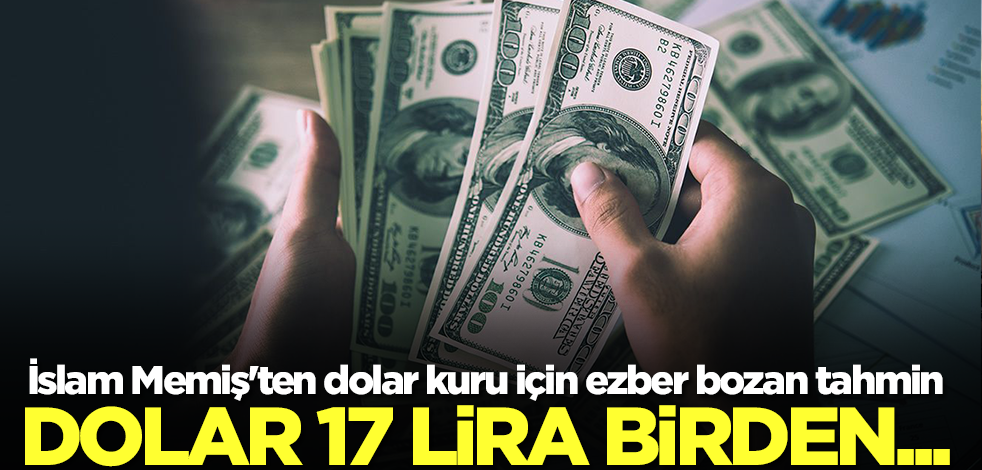 İslam Memiş'ten dolar kuru için ezber bozan tahmin: Dolar 18 lira birden...