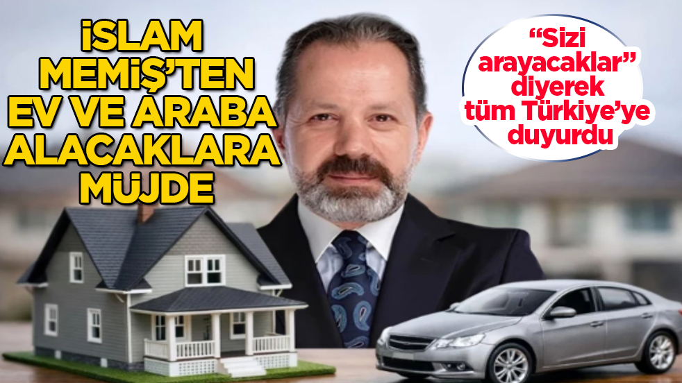 İslam Memiş’ten, ev ve araba alacaklara müjde! “Sizi arayacaklar” diyerek tüm Türkiye’ye duyurdu