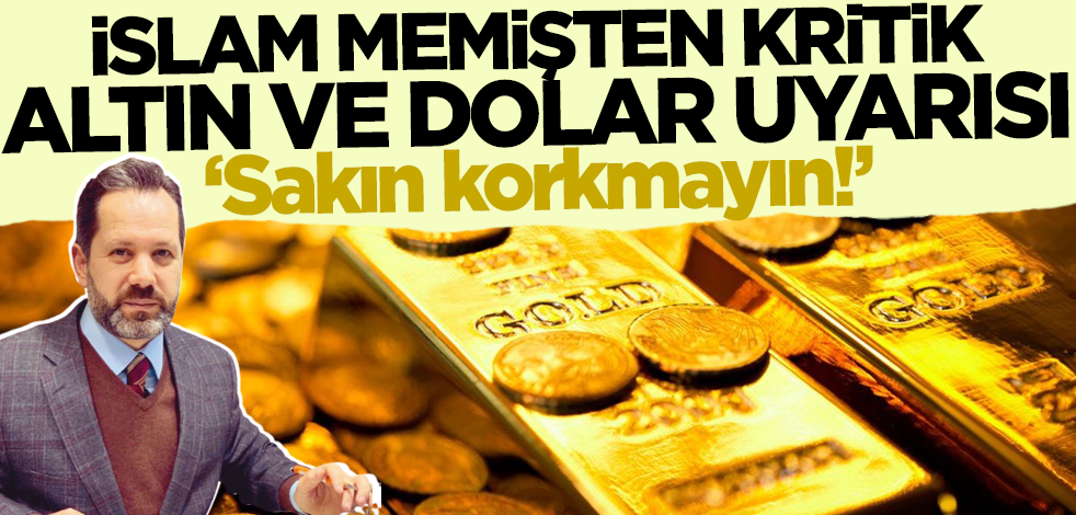 İslam Memiş'ten kritik altın ve dolar uyarısı: Sakın korkmayın!