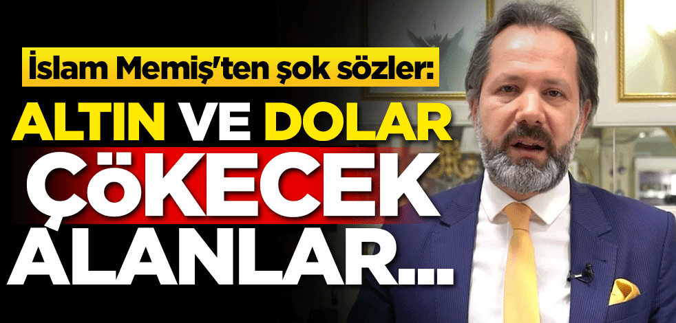 İslam Memiş'ten şok sözler: Altın dolar çökecek, alanlar...