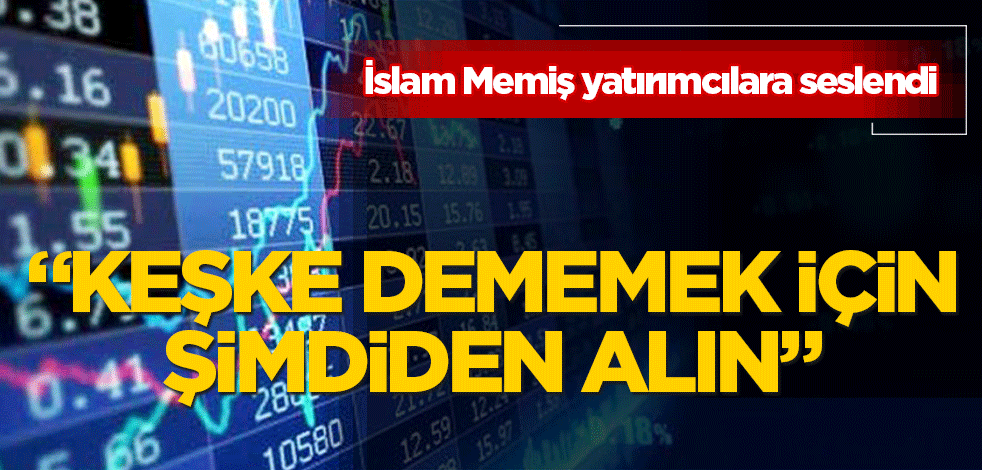 İslam Memiş'ten yatırımcılara çağrı!