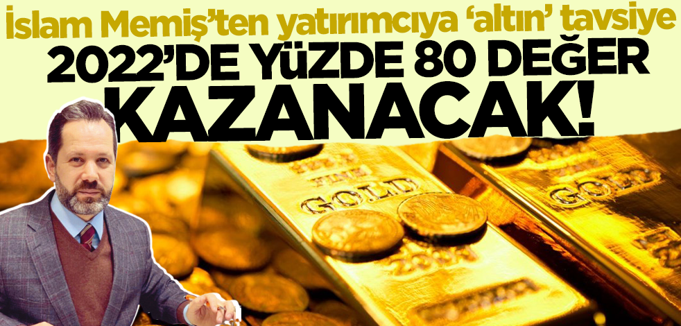 İslam Memiş'ten yatırımcıya 'altın' değerinde tavsiye: 2022'de yüzde 80 değer kazanacak!