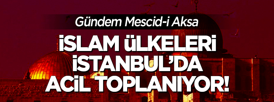 İslam ülkeleri İstanbul'da Filistin için acilen toplanıyor!
