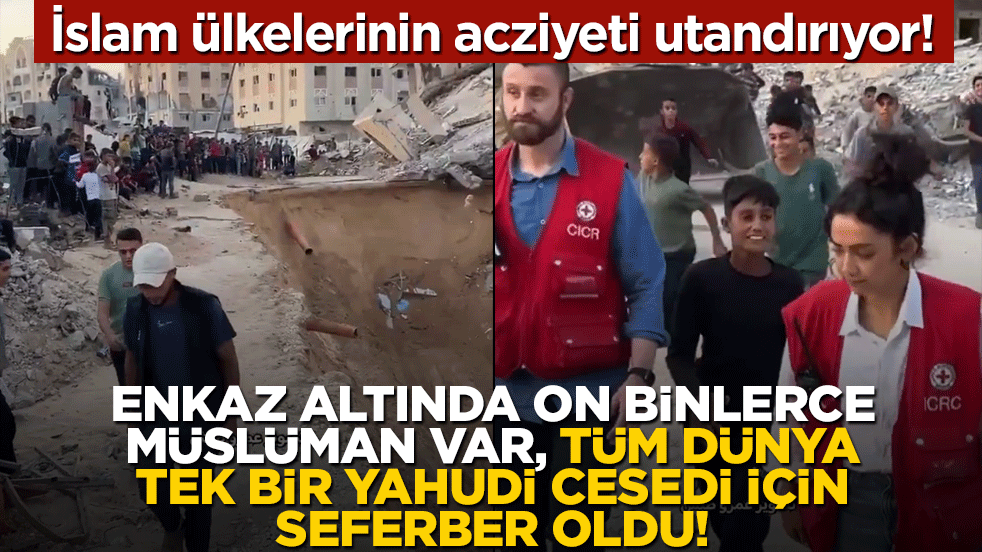 İslam ülkelerinin acziyeti utandırıyor! Enkaz altında on binlerce Müslüman var, tüm dünya tek bir Yahudi cesedi için seferber oldu!