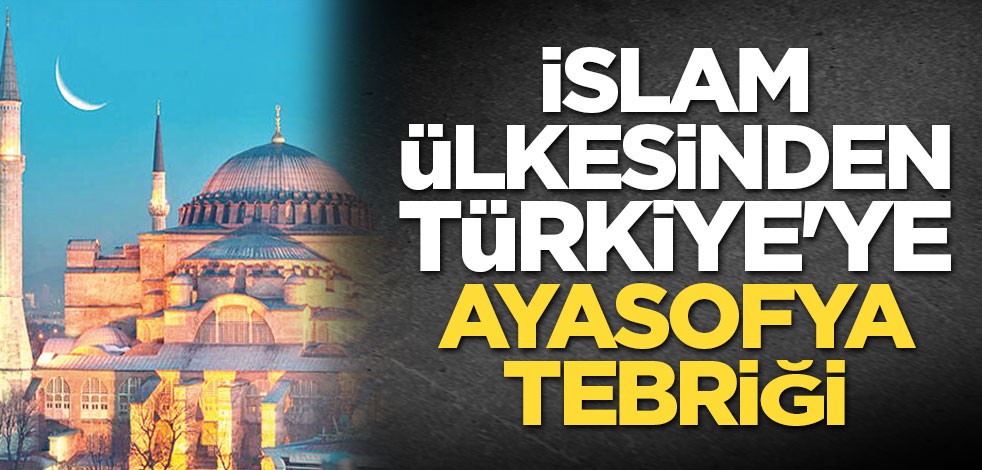 İslam ülkesinden Türkiye'ye Ayasofya tebriği