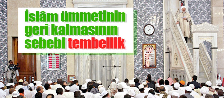 İslâm ümmetinin geri kalmasının sebebi tembellik