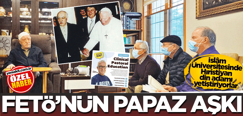 İslâm Üniversitesinde Hıristiyan din adamı yetiştiriyorlar! FETÖ’nün Papaz aşkı
