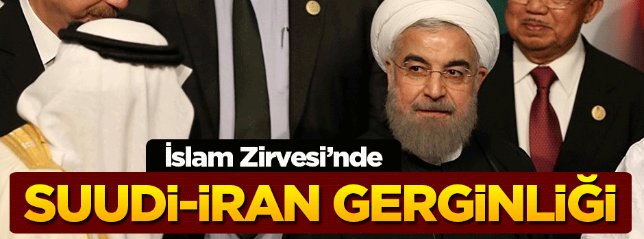 İslam Zirvesi'nde Suudi Arabistan-İran gerginliği