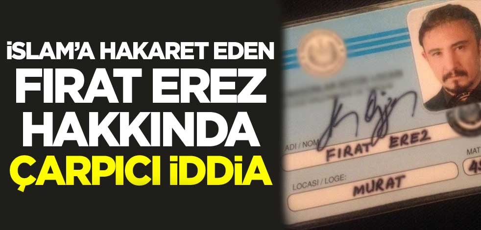 İslam'a hakaret eden Fırat Erez hakkında çarpıcı iddia!