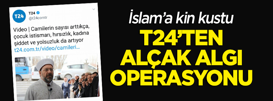 İslam'a kin kustu! T24 sitesinden alçak algı operasyonu!