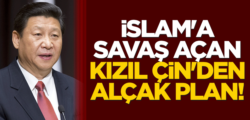 İslam'a savaş açan kızıl Çin'den alçak plan!