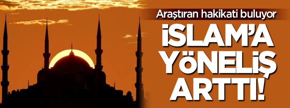 İslam'a yöneliş arttı!