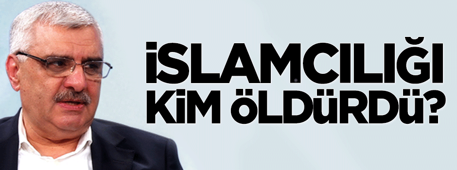 İslamcılığı kim öldürdü?