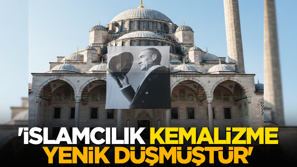 'İslamcılık Kemalizme yenik düşmüştür'