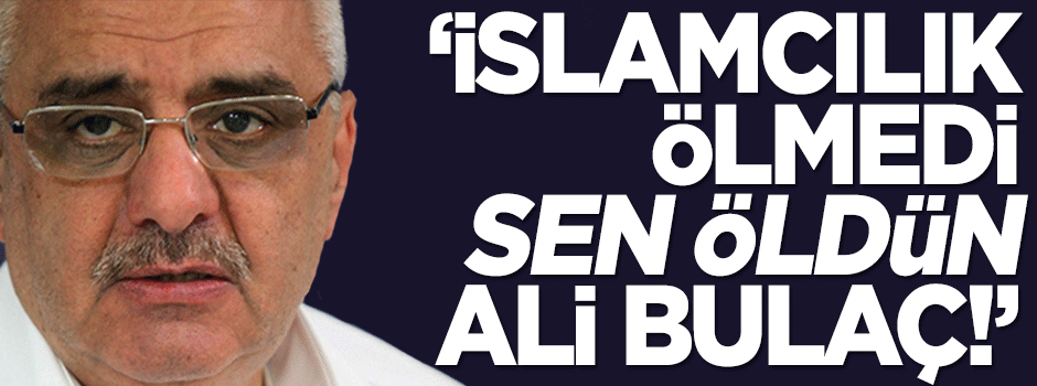 'İslamcılık ölmedi sen öldün Ali Bulaç'