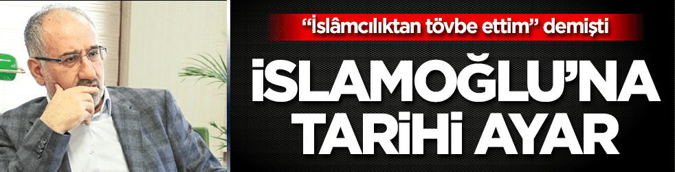 "İslâmcılıktan tövbe ettim" diyen İslamoğlu'na tarihi ayar