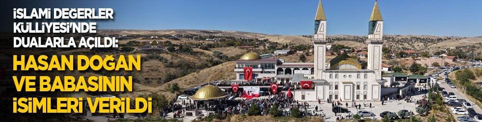 İslami Değerler Külliyesi'nde dualarla açıldı: Hasan Doğan ve babasının isimleri verildi