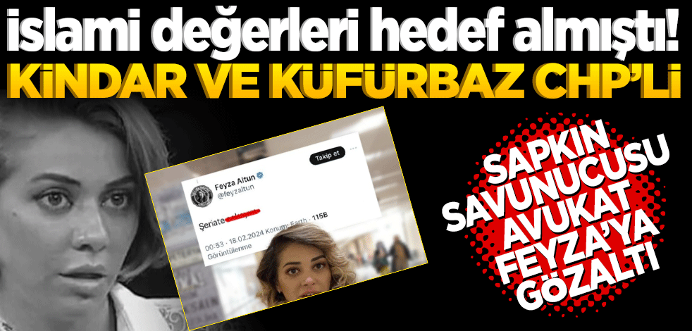İslami değerleri hedef almıştı! Kindar, Küfürbaz ve sapkın savunucusu CHP’li Feyza’ya gözaltı