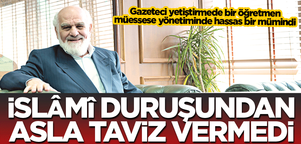 İslâmi duruşundan asla taviz vermedi