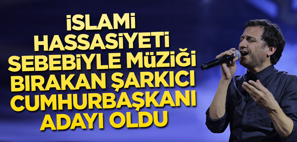 İslami hassasiyeti sebebiyle müziği bırakan şarkıcı Cumhurbaşkanı adayı oldu