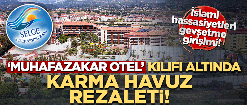 İslami hassasiyetleri gevşetme girişimi! 'Muhafazakar otel' kılıfı altında karma havuz rezaleti