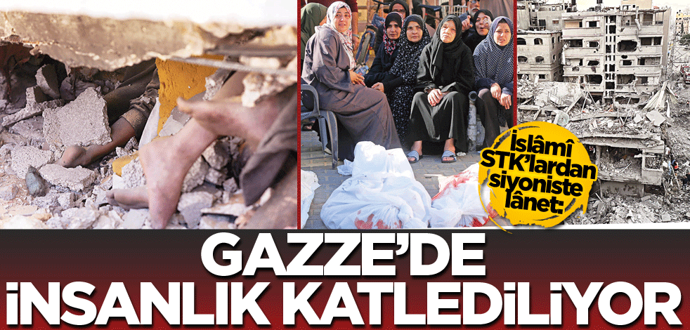 İslâmî STK’lardan siyoniste lânet: Gazze’de insanlık katlediliyor