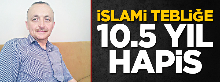 İslami tebliğe 10.5 yıl hapis