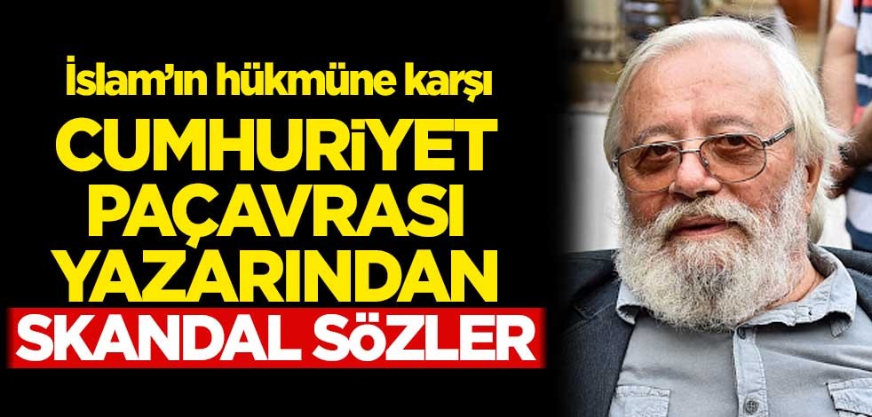 İslam'ın hükmüne karşı Cumhuriyet paçavrası yazarından skandal sözler!