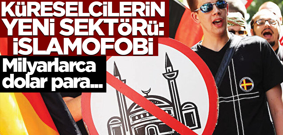 İslamofobiyi körüklesinler diye milyarlarca dolar para akıtıyorlar