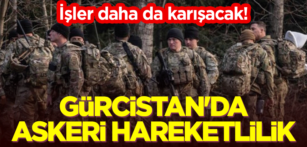 İşler daha da karışacak! Gürcistan'da askeri hareketlilik