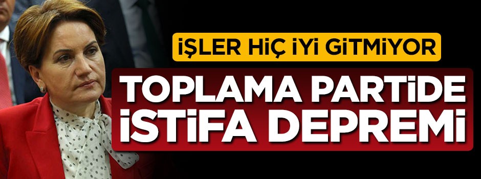 İşler hiç iyi gitmiyor... Toplama partide istifa depremi