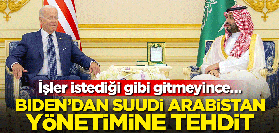 İşler istediği gibi gitmeyince… Biden'dan Suudi Arabistan'a tehdit