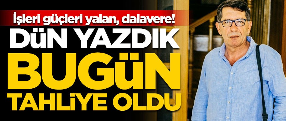İşleri güçleri yalan, dalavere! Dün yazdık, bugün tahliye oldu