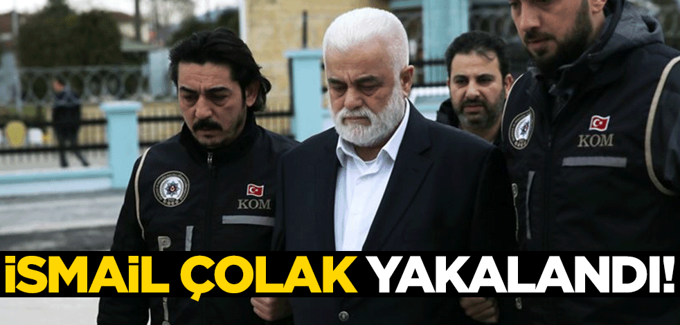 İsmail Çolak yakalandı!