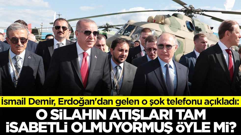 İsmail Demir, Erdoğan'dan gelen o şok telefonu açıkladı: O silahın atışları isabetli olmuyormuş öyle mi?