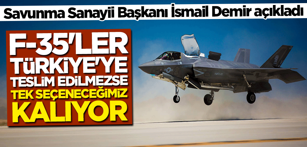 İsmail Demir: F-35 olmazsa tek seçeneğimiz kalıyor