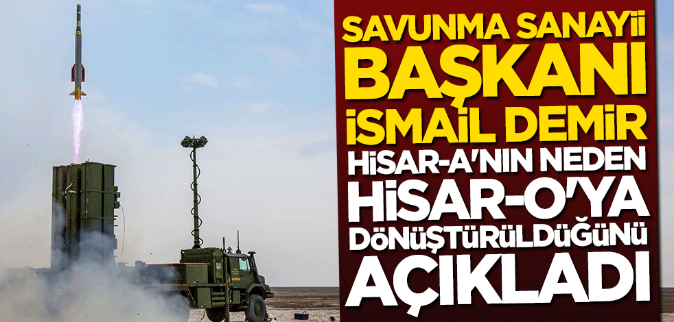 İsmail Demir Hisar-A'nın neden Hisar O'ya dönüştürüldüğünü açıkladı