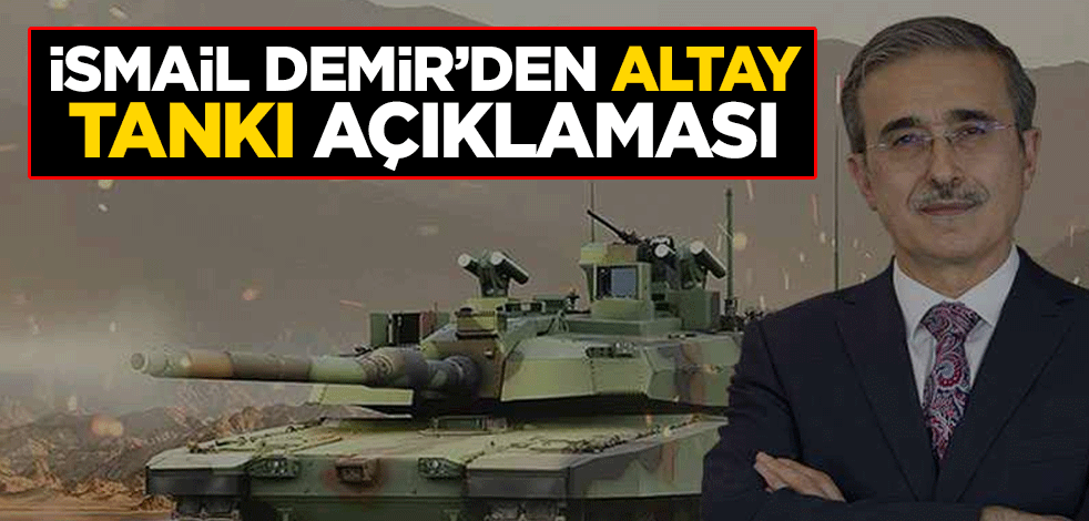 İsmail Demir’den ALTAY Tankı açıklaması