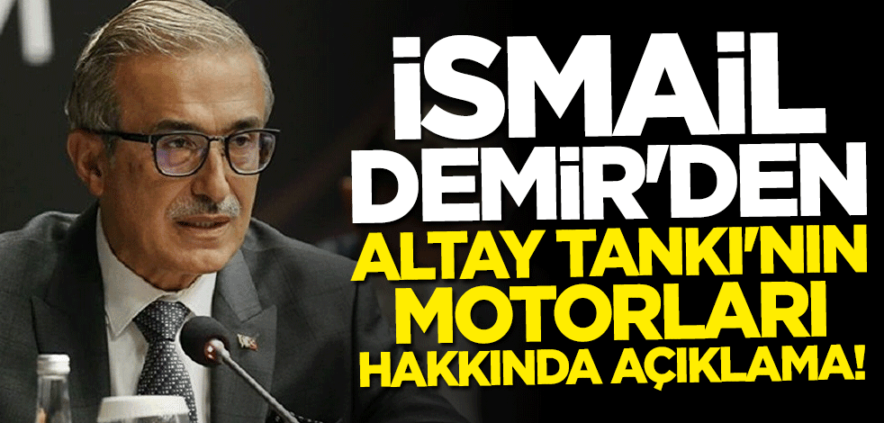 İsmail Demir’den "Altay Tankı"nın motorları hakkında açıklama
