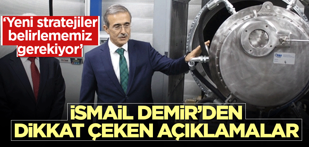 İsmail Demir’den dikkat çeken açıklamalar