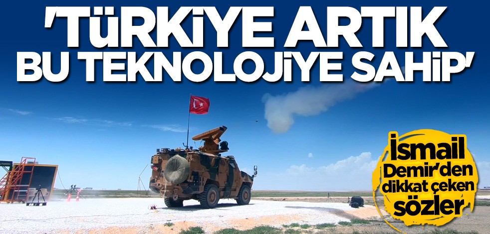 İsmail Demir'den dikkat çeken sözler: Türkiye artık bu teknolojiye sahip