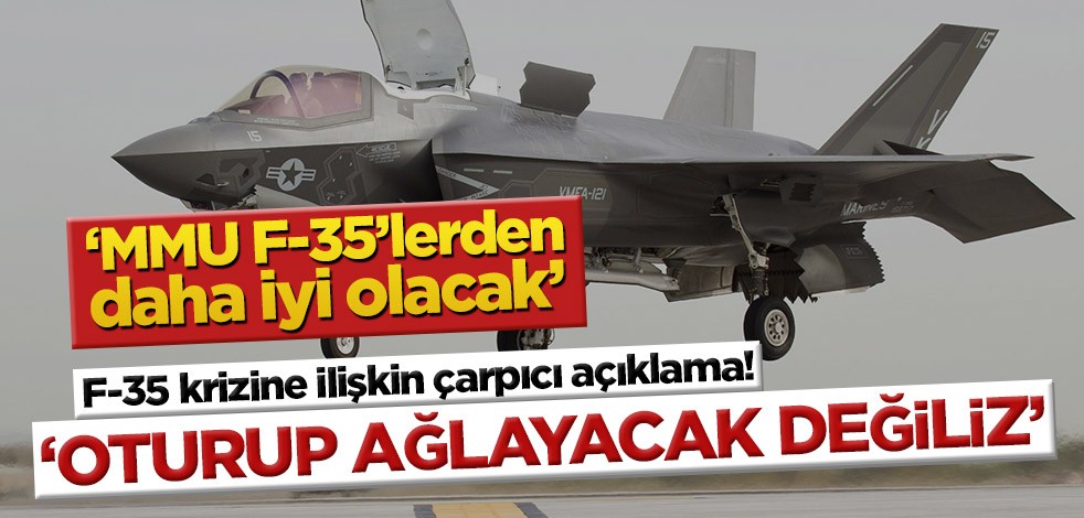 İsmail Demir’den F-35 ile ilgili çarpıcı açıklama! ‘Oturup ağlayacak değiliz’