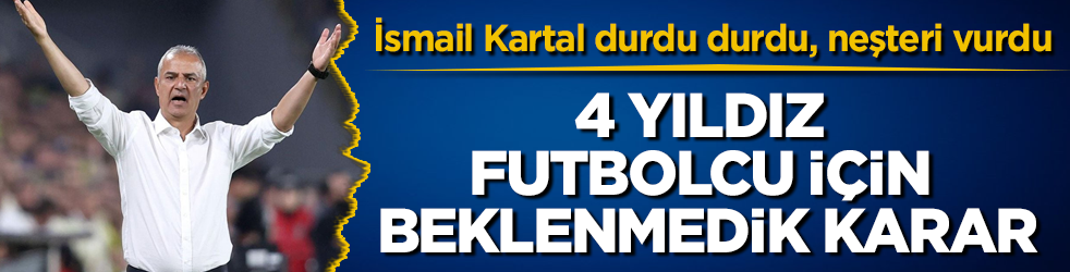 İsmail Kartal durdu durdu, neşteri vurdu! 4 yıldız futbolcu için beklenmedik karar