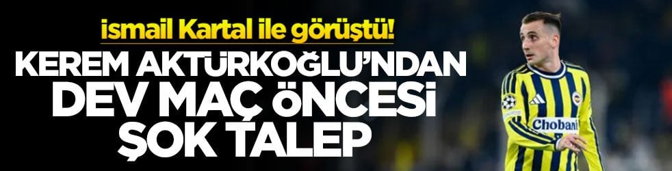 İsmail Kartal ile görüştü! Kerem Aktürkoğlu'ndan dev maç öncesi ilk 11 isteği! Ederson ve Sane af peşinde!