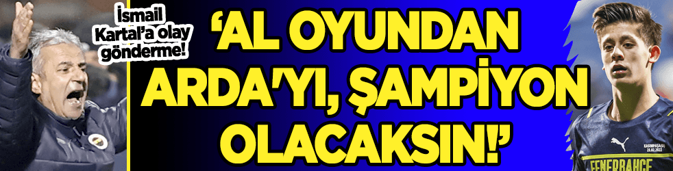 İsmail Kartal'a olay gönderme: "Al oyundan Arda'yı, şampiyon olacaksın!"