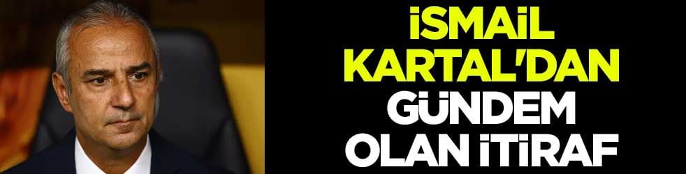 İsmail Kartal'dan gündem olan itiraf